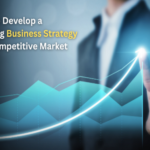 How to Develop a Winning Business Strategy